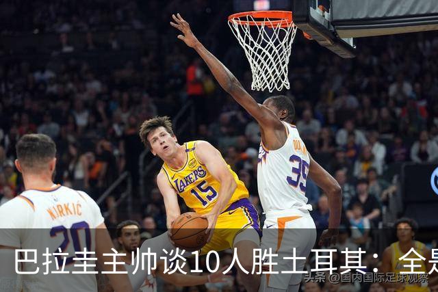 巴拉圭主帅谈10人胜土耳其：全是球员的功劳，与我没有任何关系